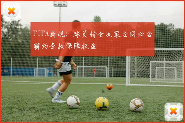 FIFA新规：球员转会决策合同必含解约条款保障权益